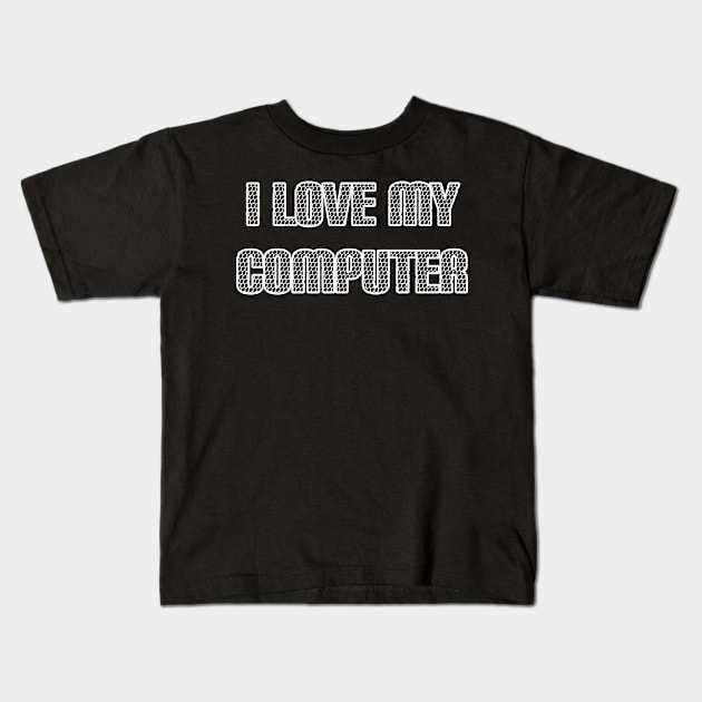 I Love My Computer Kids T-Shirt by radeckari25